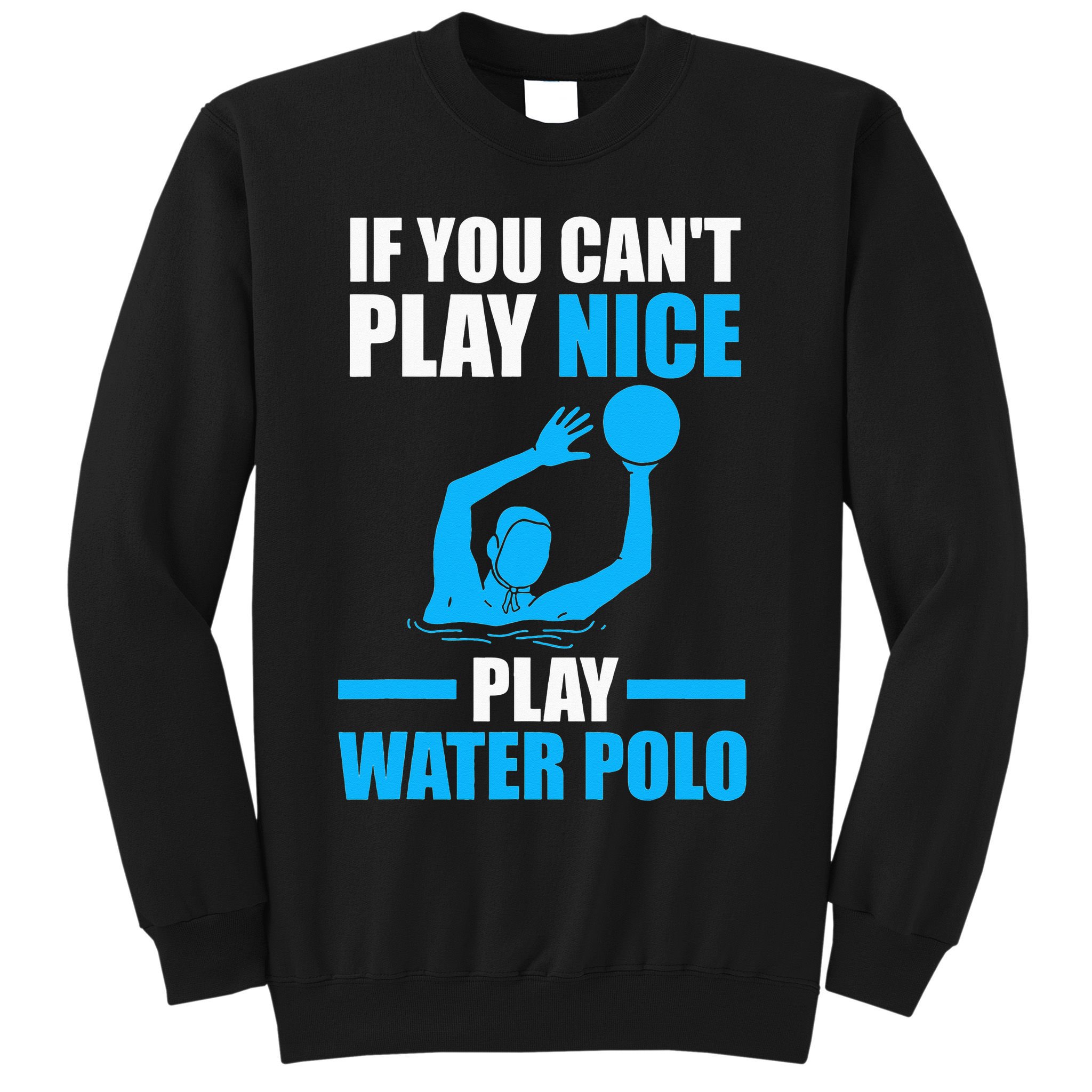 if you can't play nice play water polo swimming Sweatshirt