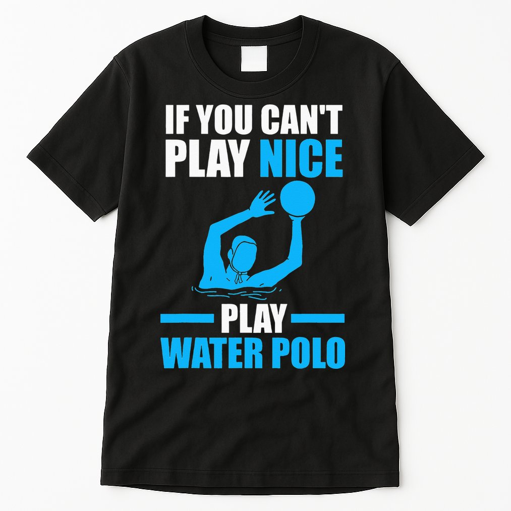 if you can't play nice play water polo swimming Tall T-Shirt