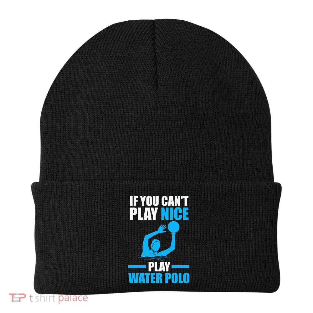 if you can't play nice play water polo swimming Beanie