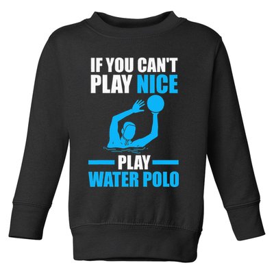 if you can't play nice play water polo swimming Toddler Sweatshirt