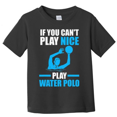 if you can't play nice play water polo swimming Toddler T-Shirt