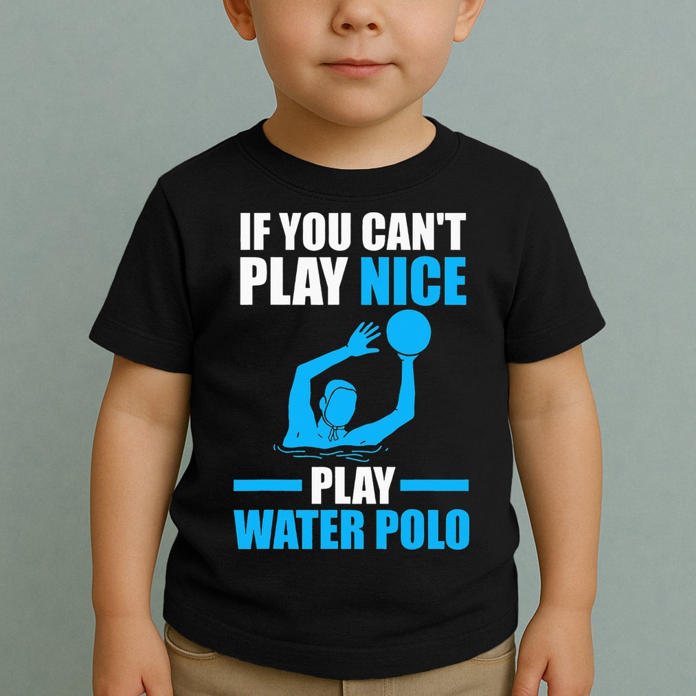 if you can't play nice play water polo swimming Toddler T-Shirt