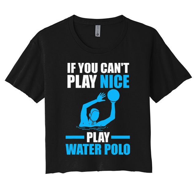if you can't play nice play water polo swimming Crop Top