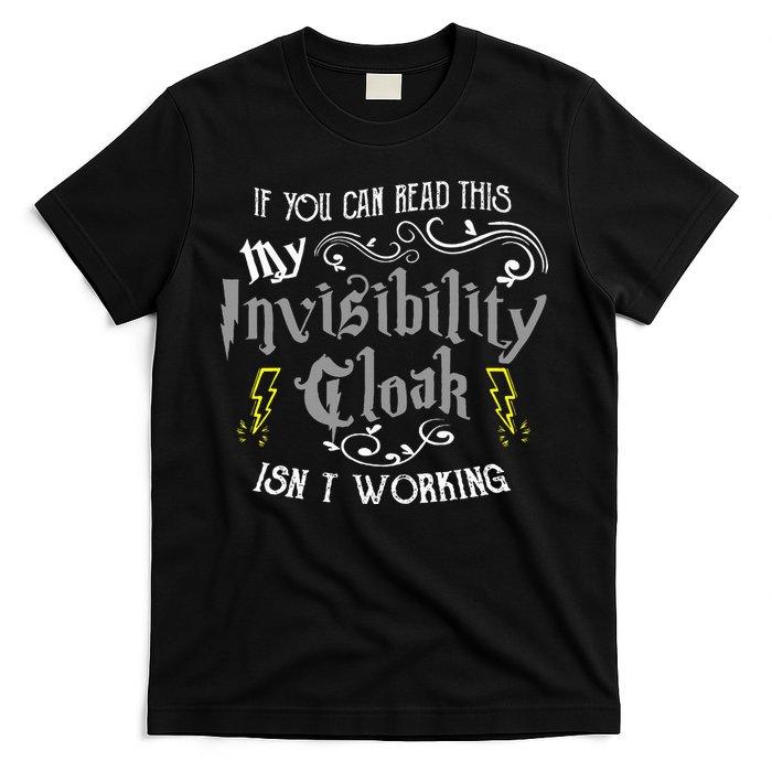 If You Can Read This My Invisibility Cloak Isn't Working Fun T-Shirt