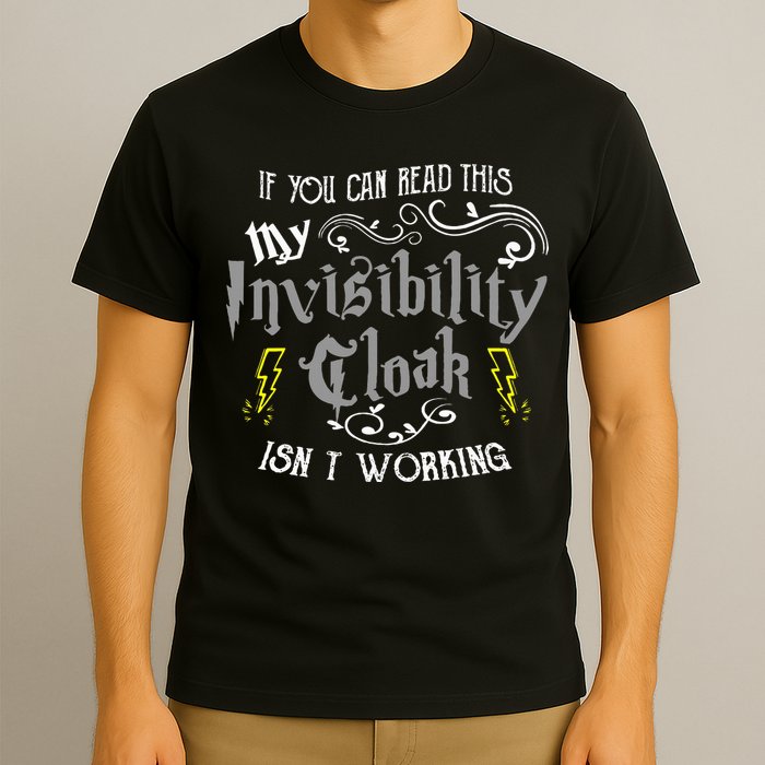 If You Can Read This My Invisibility Cloak Isn't Working Fun T-Shirt