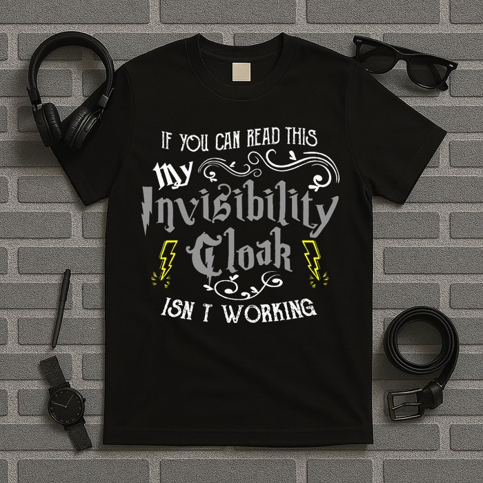 If You Can Read This My Invisibility Cloak Isn't Working Fun T-Shirt