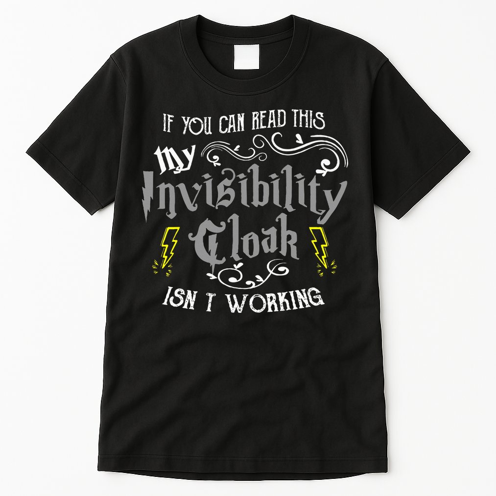 If You Can Read This My Invisibility Cloak Isn't Working Fun Tall T-Shirt