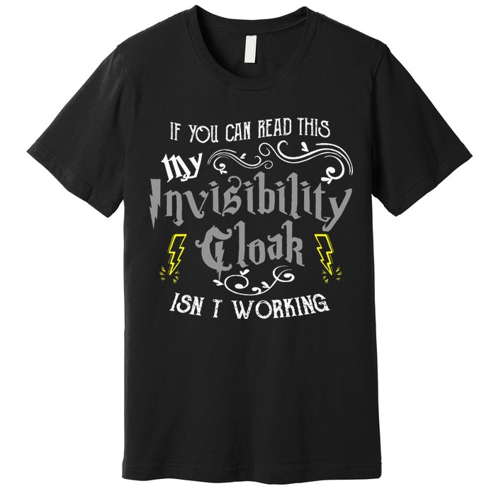 If You Can Read This My Invisibility Cloak Isn't Working Fun Premium T-Shirt
