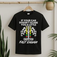 If Your Car DoesnT Scare You A Little ItS Not Fast Enough T-Shirt