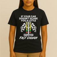 If Your Car DoesnT Scare You A Little ItS Not Fast Enough T-Shirt