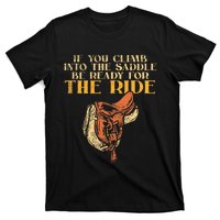 If You Climb Into The Saddle Be Ready For The Ride T-Shirt