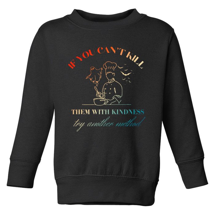 If You CanT Kill Them With Kindness Try Another Method Toddler Sweatshirt