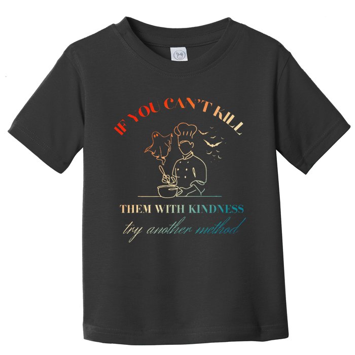 If You CanT Kill Them With Kindness Try Another Method Toddler T-Shirt