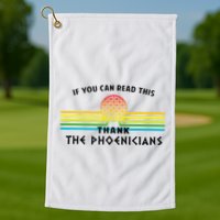 If You Can Read This Thank Phoenicians Golf Towel