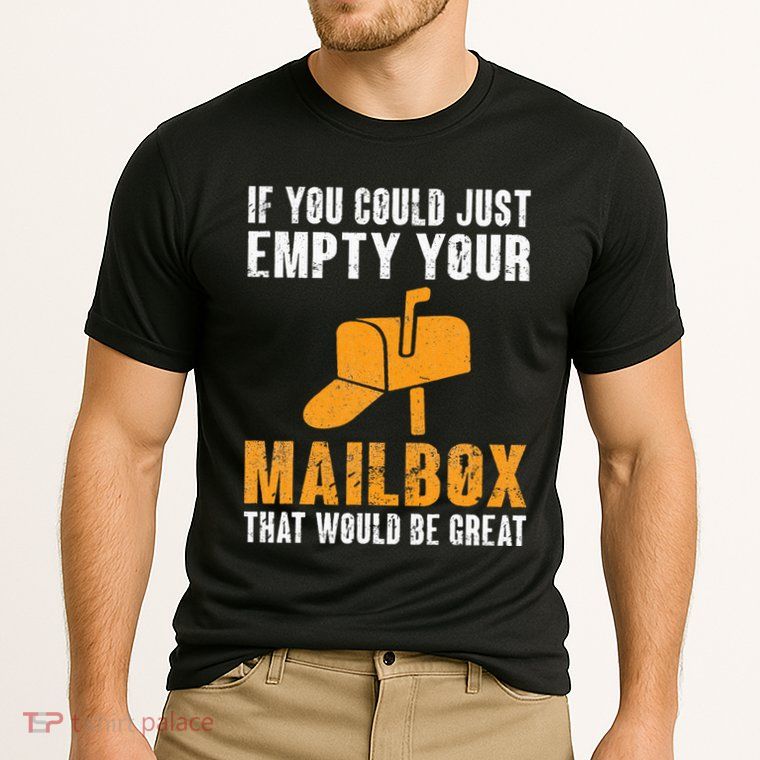If You Could Just Empty Your Mailbox Funny Postal Employee Performance Shirt