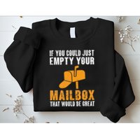 If You Could Just Empty Your Mailbox Funny Postal Employee Sweatshirt