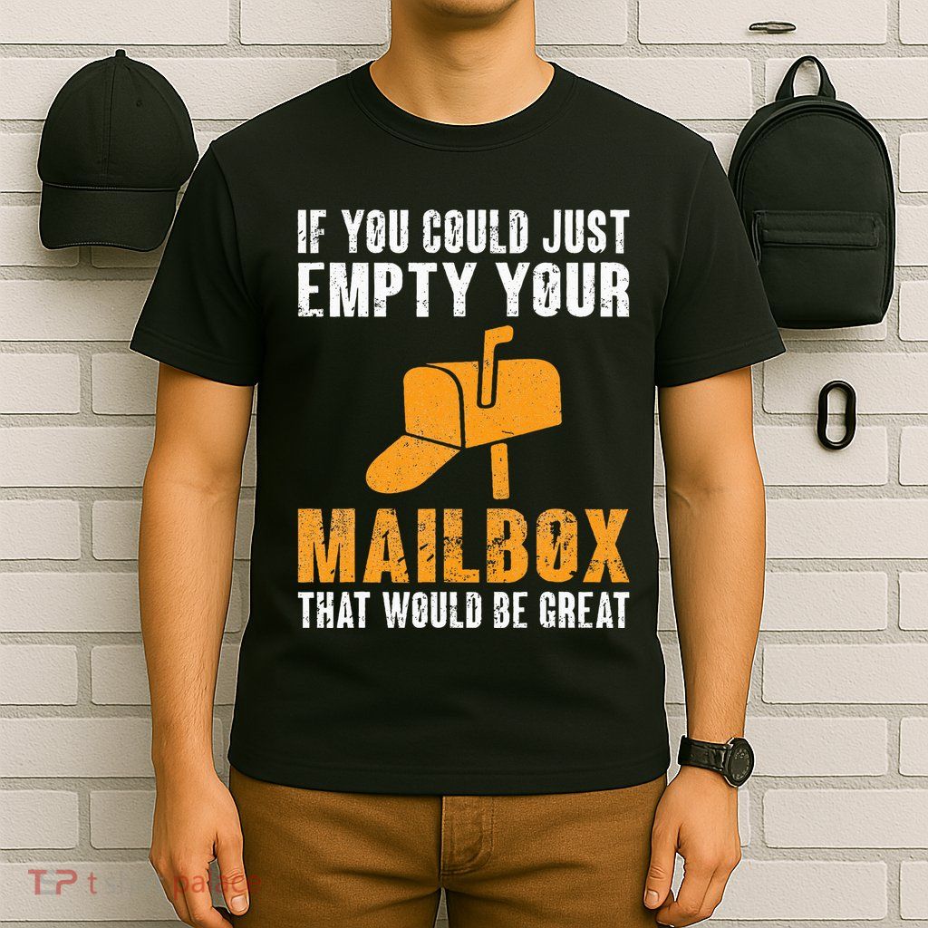 If You Could Just Empty Your Mailbox Funny Postal Employee T-Shirt