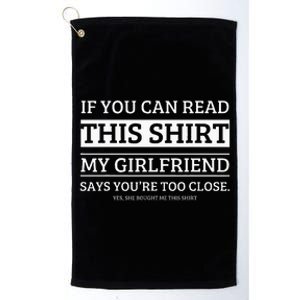 If You Can Read This My Girlfriend Says Your Too Close Platinum Collection Golf Towel