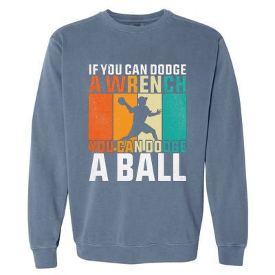 If You Can Dodge A Wrench You Can Dodge A Ball Dodgeball Garment-Dyed Sweatshirt