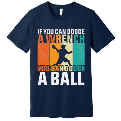 If You Can Dodge A Wrench You Can Dodge A Ball Dodgeball Premium T-Shirt