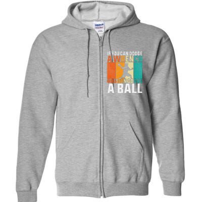 If You Can Dodge A Wrench You Can Dodge A Ball Dodgeball Full Zip Hoodie