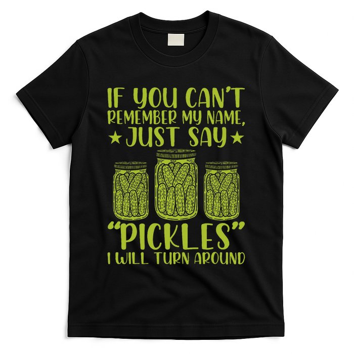 If You CanT Remember My Name Just Say Pickles T-Shirt