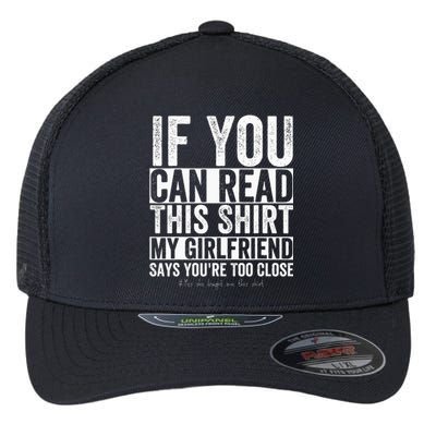 If You Can Read This My Girlfriend Says Your Too Close Flexfit Unipanel Trucker Cap