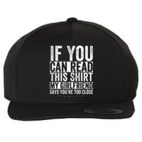 If You Can Read This My Girlfriend Says Your Too Close Wool Snapback Cap