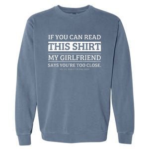 If You Can Read This My Girlfriend Says Your Too Close Garment-Dyed Sweatshirt