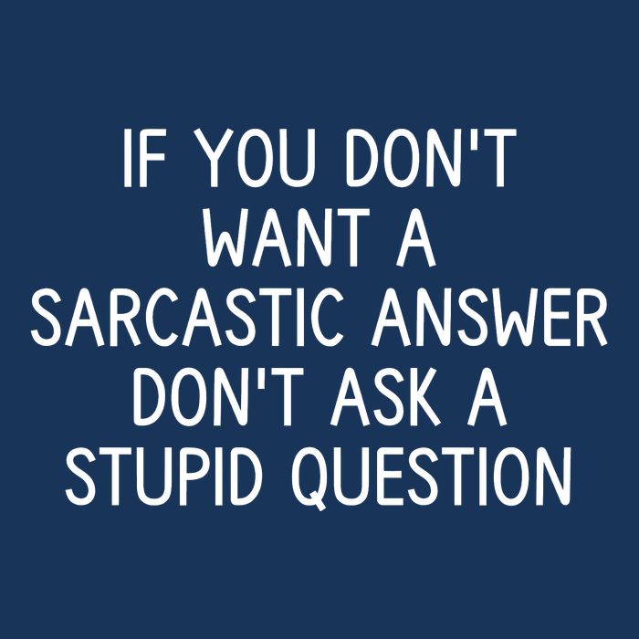 If You DonT Want A Sarcastic Answer DonT Ask A Stupid Question T-Shirt