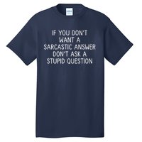 If You DonT Want A Sarcastic Answer DonT Ask A Stupid Question Tall T-Shirt