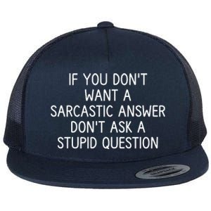 If You DonT Want A Sarcastic Answer DonT Ask A Stupid Question Flat Bill Trucker Hat