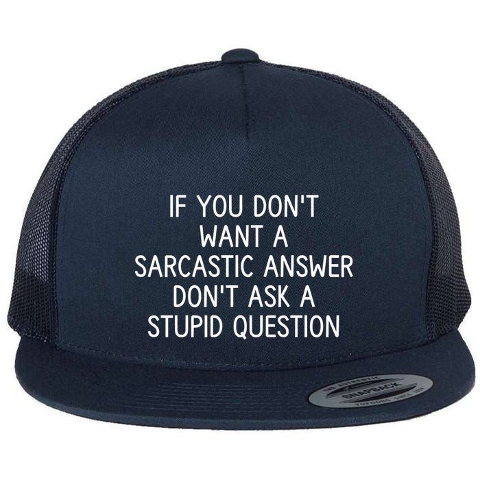 If You DonT Want A Sarcastic Answer DonT Ask A Stupid Question Flat Bill Trucker Hat
