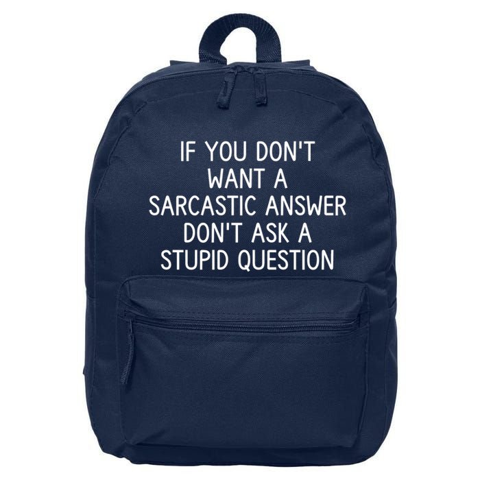 If You DonT Want A Sarcastic Answer DonT Ask A Stupid Question 16 in Basic Backpack
