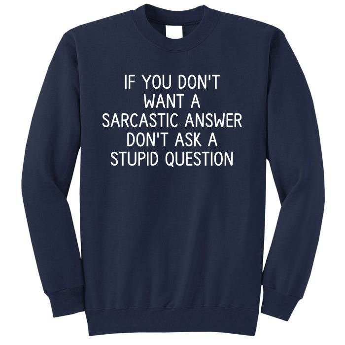 If You DonT Want A Sarcastic Answer DonT Ask A Stupid Question Tall Sweatshirt