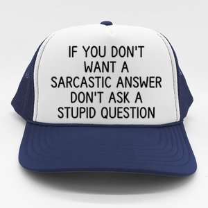 If You DonT Want A Sarcastic Answer DonT Ask A Stupid Question Trucker Hat