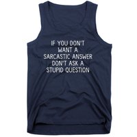 If You DonT Want A Sarcastic Answer DonT Ask A Stupid Question Tank Top