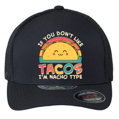 If You Don't Like Tacos I'm Nacho Type Flexfit Unipanel Trucker Cap