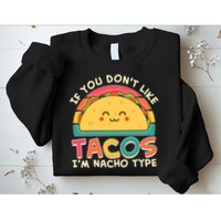 If You Don't Like Tacos I'm Nacho Type Sweatshirt