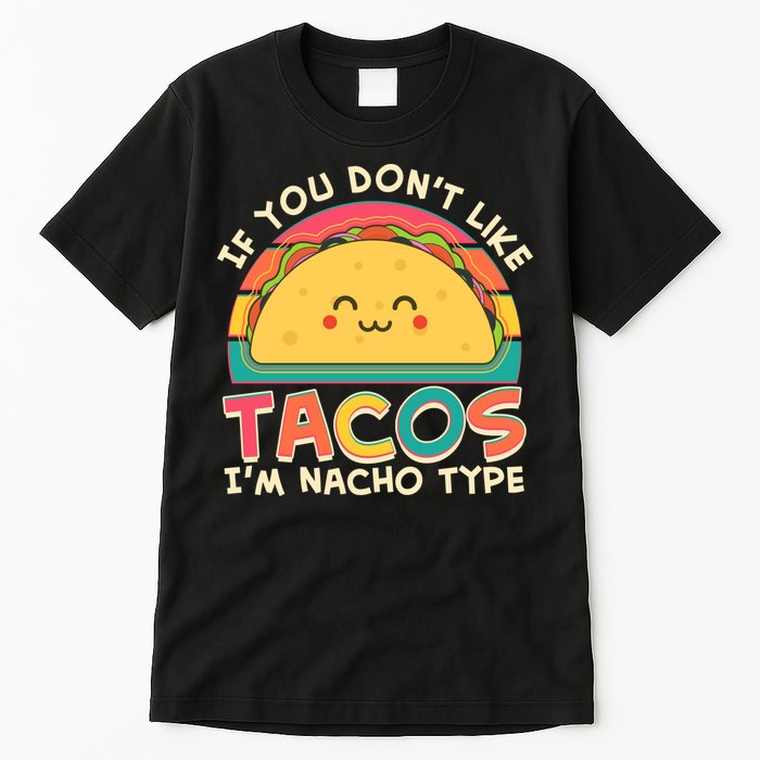 If You Don't Like Tacos I'm Nacho Type Tall T-Shirt