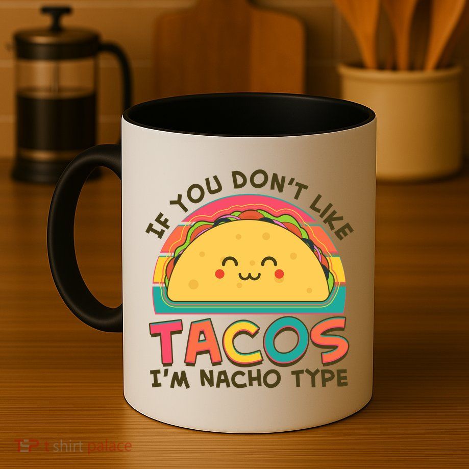 If You Don't Like Tacos I'm Nacho Type Mug