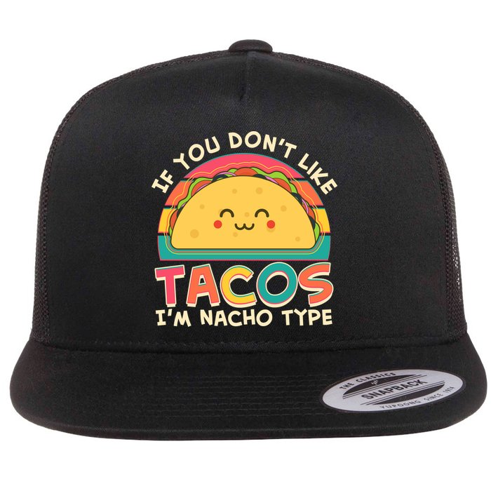 If You Don't Like Tacos I'm Nacho Type Flatbill Hat