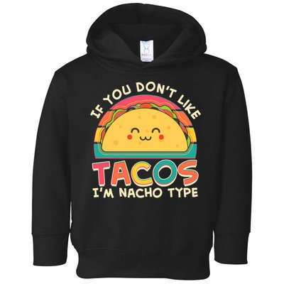If You Don't Like Tacos I'm Nacho Type Toddler Hoodie