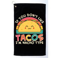 If You Don't Like Tacos I'm Nacho Type Golf Towel