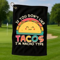 If You Don't Like Tacos I'm Nacho Type Golf Towel