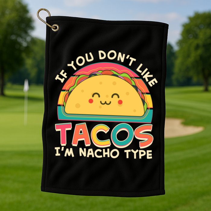 If You Don't Like Tacos I'm Nacho Type Golf Towel