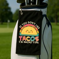 If You Don't Like Tacos I'm Nacho Type Golf Towel