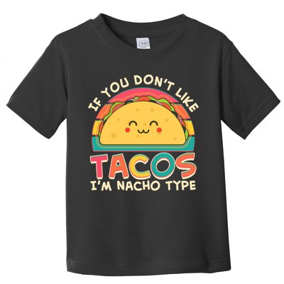 If You Don't Like Tacos I'm Nacho Type Toddler T-Shirt