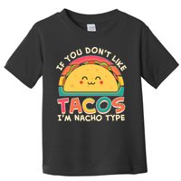 If You Don't Like Tacos I'm Nacho Type Toddler T-Shirt