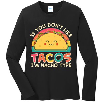 If You Don't Like Tacos I'm Nacho Type Ladies Long Sleeve Shirt